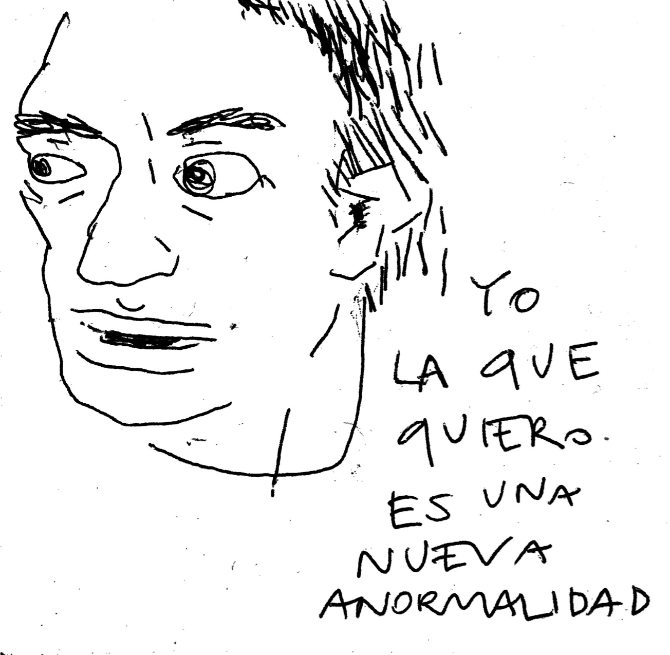 Drawing with the handwritten text «Yo la que quiero es una nueva anormalidad» (What I want is a new abnormality)